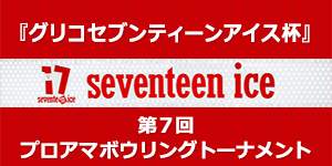 「グリコセブンティーンアイス杯」第7回プロアマボウリングトーナメント