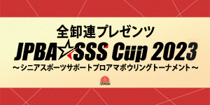 全卸連プレゼンツ JPBA☆SSSカップ2023(B公認)